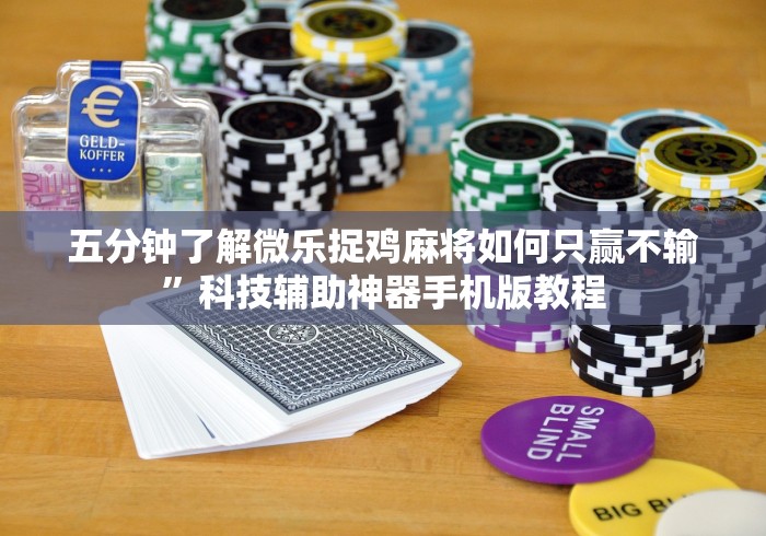 五分钟了解微乐捉鸡麻将如何只赢不输”科技辅助神器手机版教程