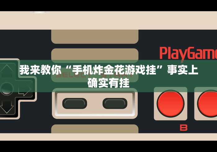 我来教你“手机炸金花游戏挂”事实上确实有挂