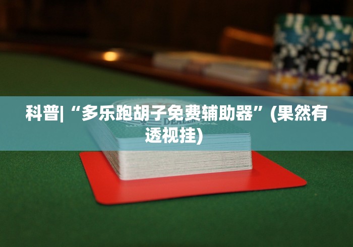 科普|“多乐跑胡子免费辅助器	”(果然有透视挂) 
