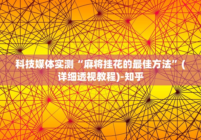 科技媒体实测“麻将挂花的最佳方法	”(详细透视教程)-知乎