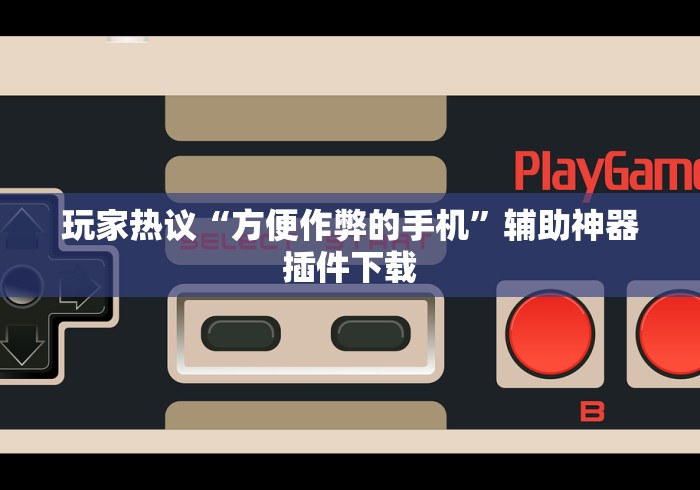 玩家热议“方便作弊的手机”辅助神器插件下载