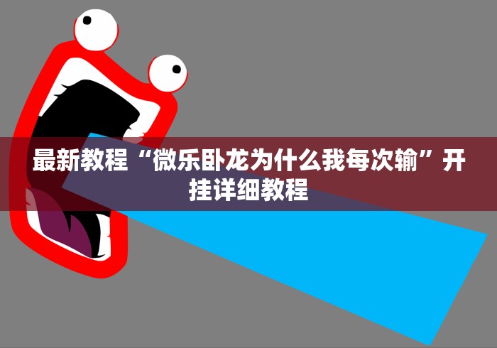 最新教程“微乐卧龙为什么我每次输”开挂详细教程
