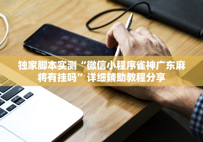 独家脚本实测“微信小程序雀神广东麻将有挂吗”详细辅助教程分享