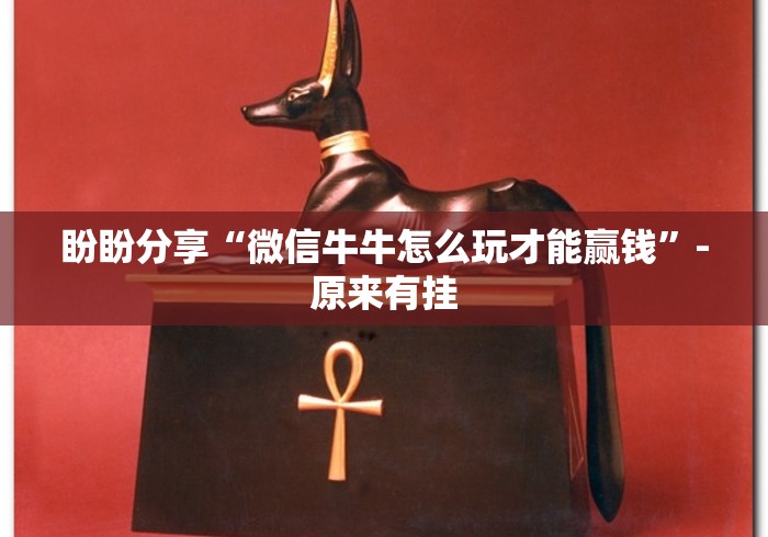 盼盼分享“微信牛牛怎么玩才能赢钱”-原来有挂