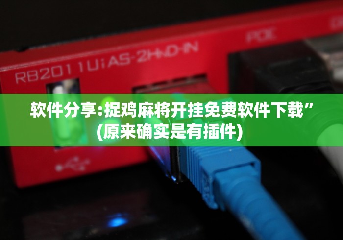 软件分享:捉鸡麻将开挂免费软件下载”(原来确实是有插件) 