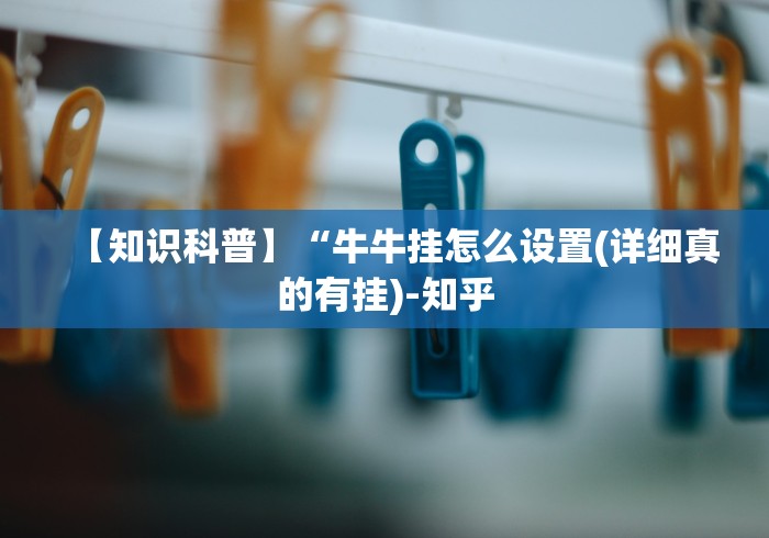 【知识科普】“牛牛挂怎么设置(详细真的有挂)-知乎