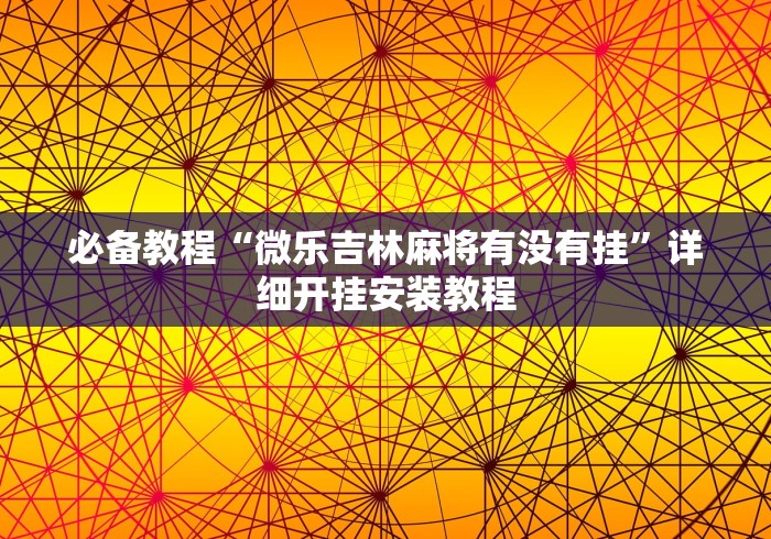 必备教程“微乐吉林麻将有没有挂”详细开挂安装教程