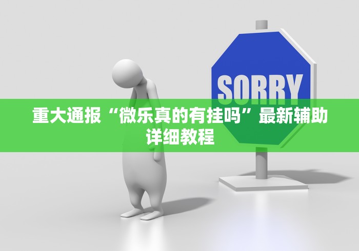 重大通报“微乐真的有挂吗”最新辅助详细教程