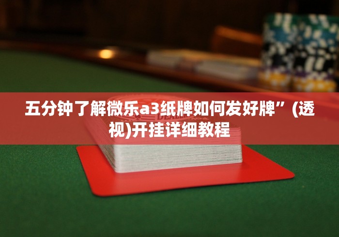五分钟了解微乐a3纸牌如何发好牌”(透视)开挂详细教程