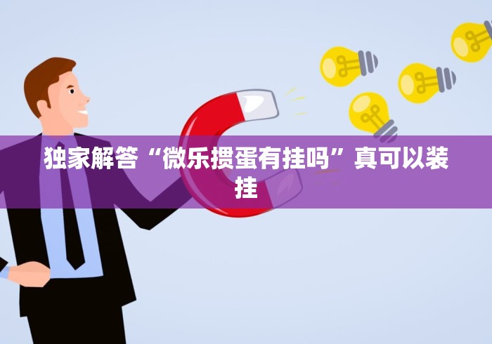 独家解答“微乐掼蛋有挂吗”真可以装挂