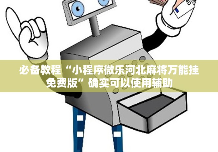 必备教程“小程序微乐河北麻将万能挂免费版”确实可以使用辅助
