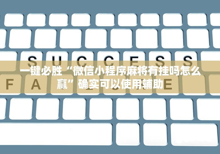 一键必胜“微信小程序麻将有挂吗怎么赢”确实可以使用辅助