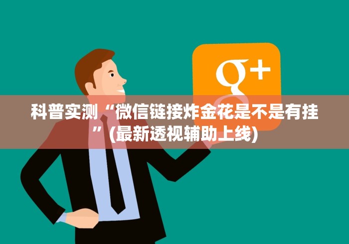 科普实测“微信链接炸金花是不是有挂”(最新透视辅助上线)
