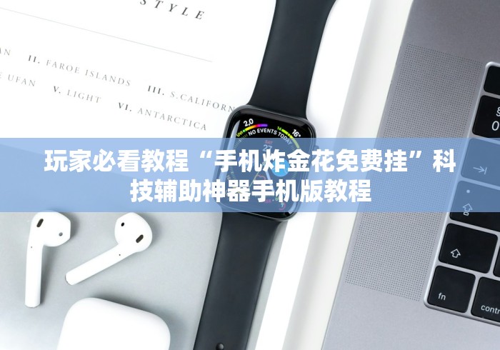 玩家必看教程“手机炸金花免费挂”科技辅助神器手机版教程