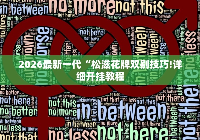 2026最新一代“松滋花牌双别技巧!详细开挂教程