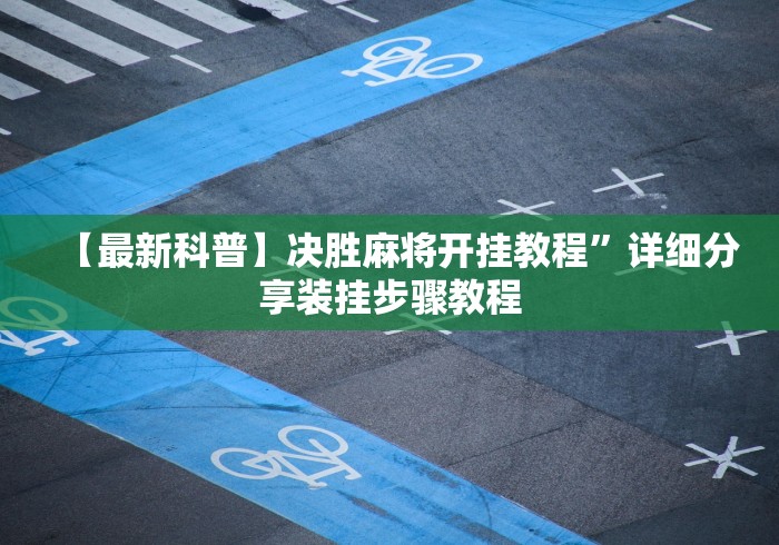 【最新科普】决胜麻将开挂教程”详细分享装挂步骤教程