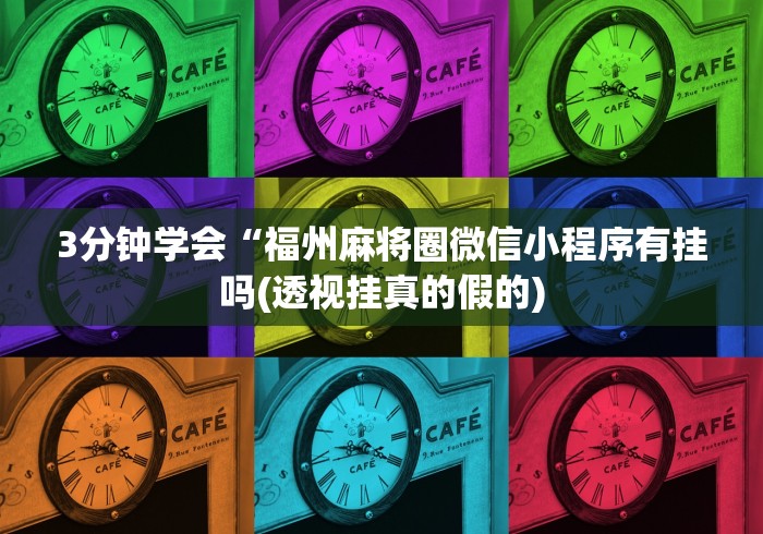 3分钟学会“福州麻将圈微信小程序有挂吗(透视挂真的假的)