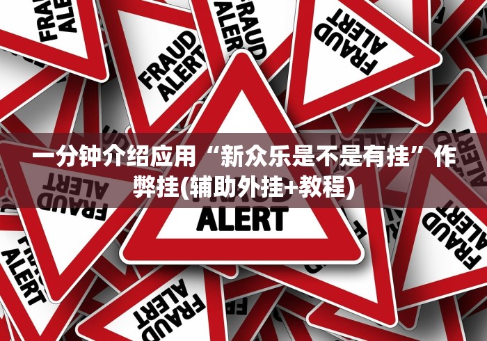 一分钟介绍应用“新众乐是不是有挂”作弊挂(辅助外挂+教程)