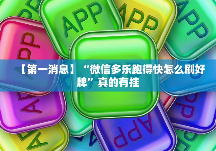 【第一消息】“微信多乐跑得快怎么刷好牌	”真的有挂