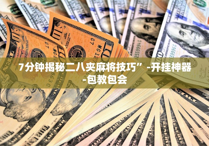 7分钟揭秘二八夹麻将技巧”-开挂神器-包教包会