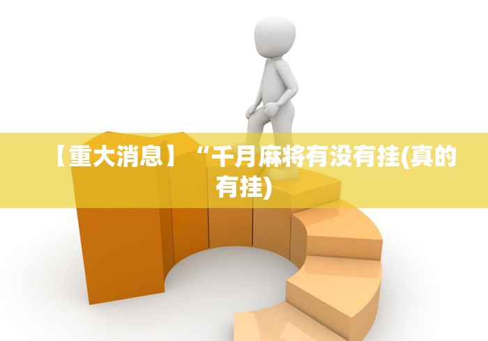 【重大消息】“千月麻将有没有挂(真的有挂)