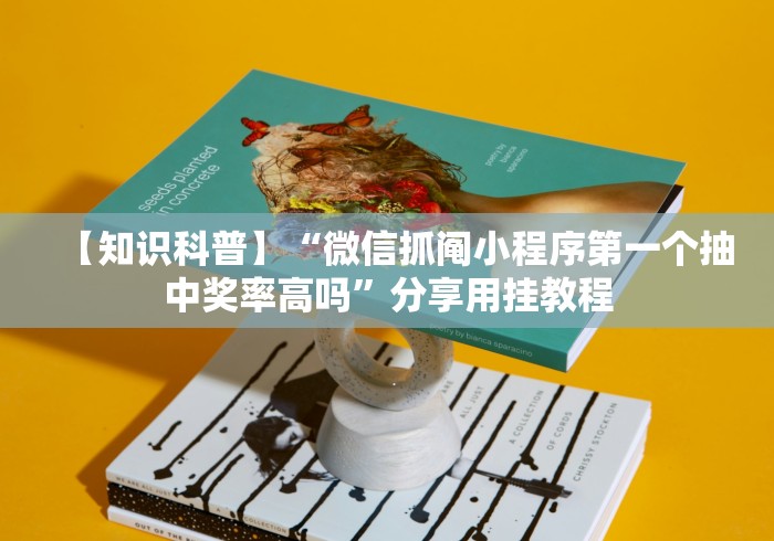 【知识科普】“微信抓阄小程序第一个抽中奖率高吗”分享用挂教程