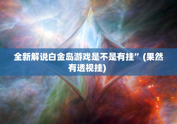全新解说白金岛游戏是不是有挂”(果然有透视挂) 