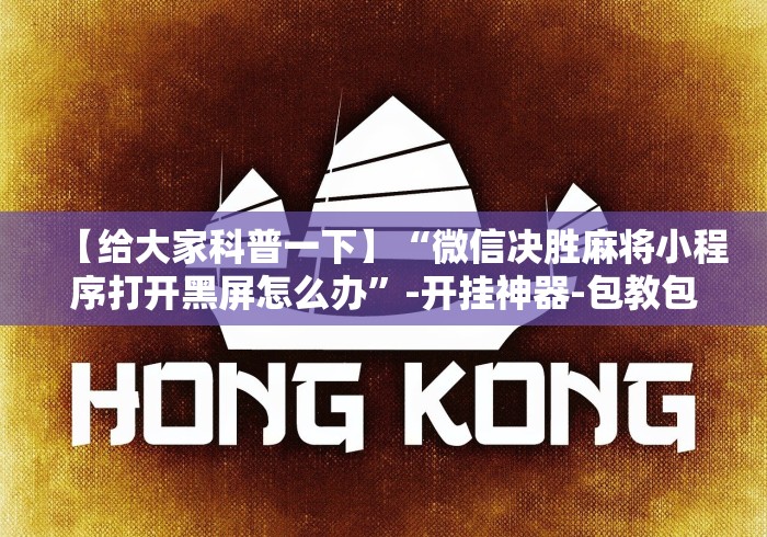 【给大家科普一下】“微信决胜麻将小程序打开黑屏怎么办	”-开挂神器-包教包会