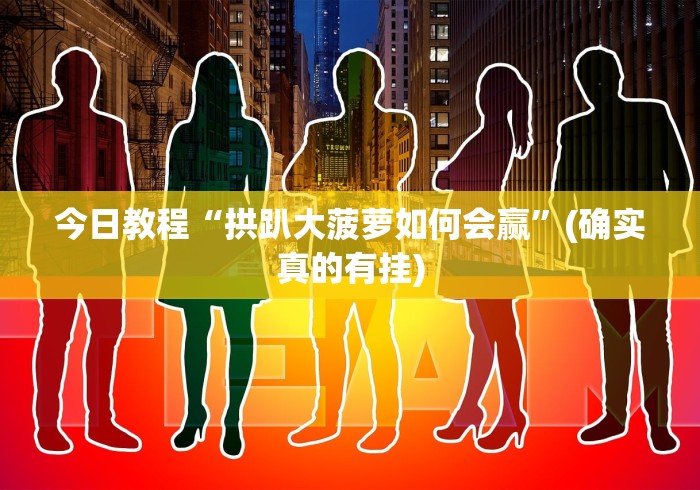 今日教程“拱趴大菠萝如何会赢”(确实真的有挂)