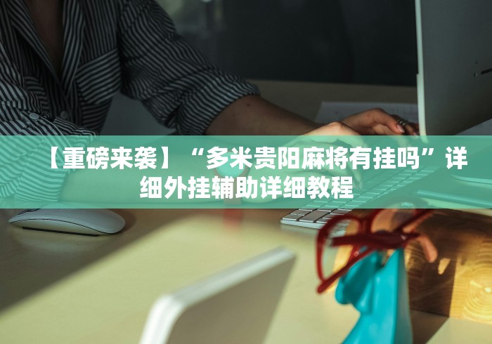 【重磅来袭】“多米贵阳麻将有挂吗”详细外挂辅助详细教程