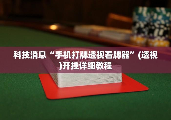 科技消息“手机打牌透视看牌器”(透视)开挂详细教程