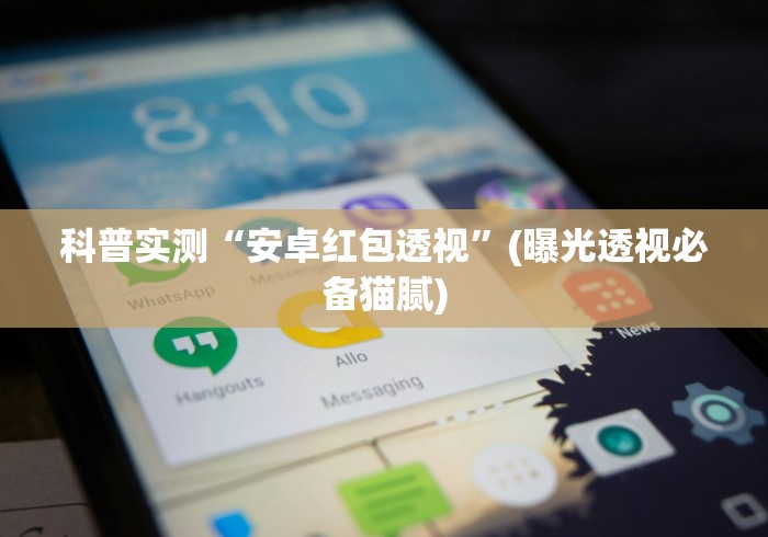 科普实测“安卓红包透视	”(曝光透视必备猫腻)