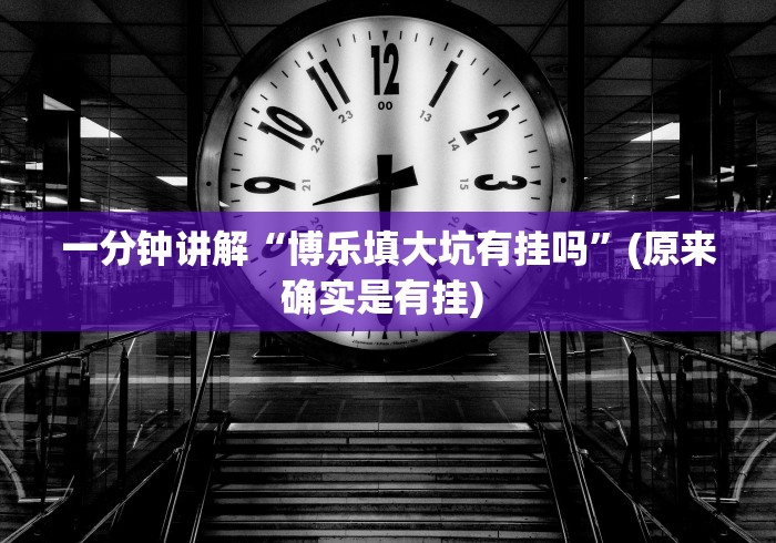 一分钟讲解“博乐填大坑有挂吗	”(原来确实是有挂) 