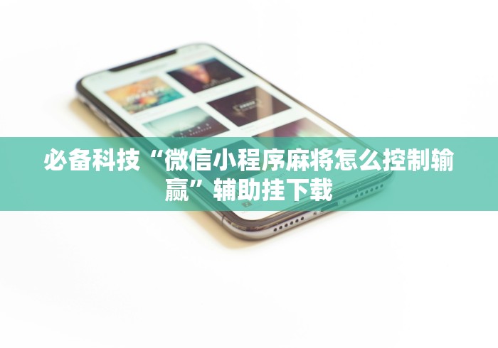 必备科技“微信小程序麻将怎么控制输赢	”辅助挂下载