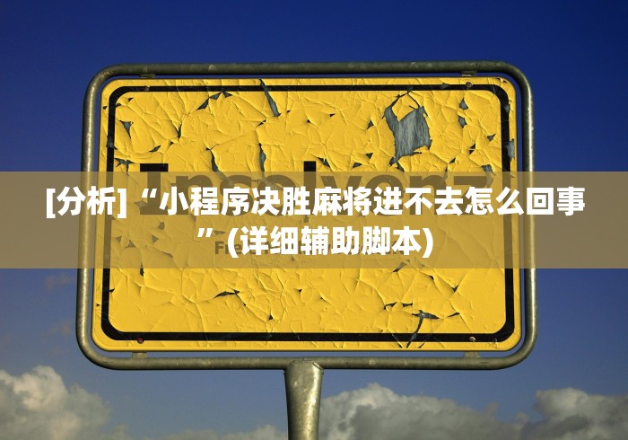 [分析]“小程序决胜麻将进不去怎么回事”(详细辅助脚本)
