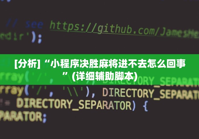 [分析]“小程序决胜麻将进不去怎么回事	”(详细辅助脚本)