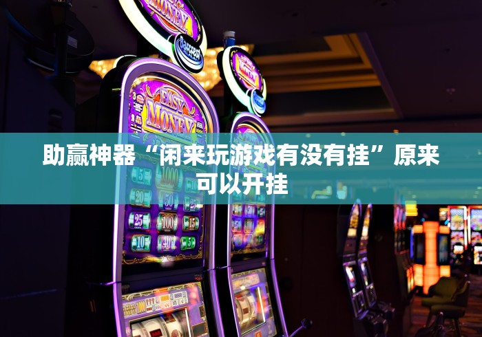助赢神器“闲来玩游戏有没有挂”原来可以开挂