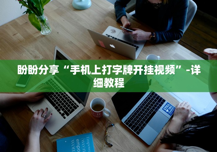 盼盼分享“手机上打字牌开挂视频”-详细教程